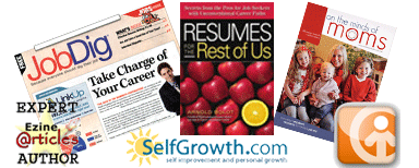 Published in Resumes for the Rest of Us, On the Minds of Moms, JobDig, online at Examiner.com, Ezine article expert, selfgrowth.com 